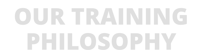 OUR TRAINING PHILOSOPHY